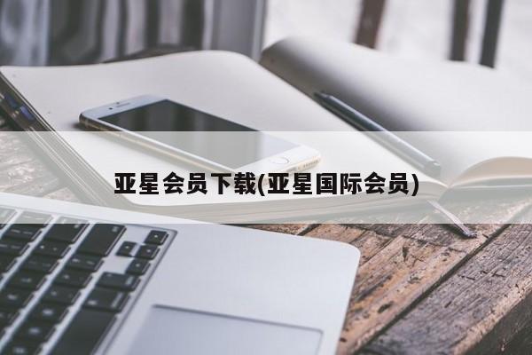 亚星会员注册亚星会员下载(亚星国际会员)