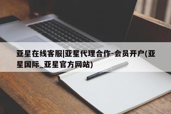 亚星会员注册亚星在线客服|亚星代理合作-会员开户(亚星国际_亚星官方网站)