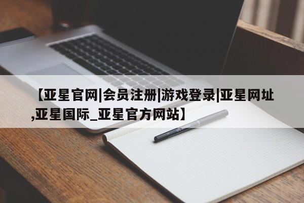 亚星会员注册【亚星官网|会员注册|游戏登录|亚星网址,亚星国际_亚星官方网站】