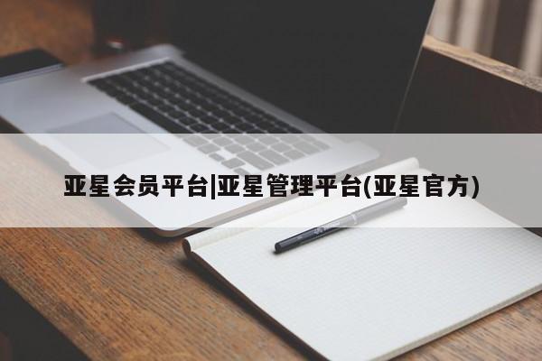 亚星会员注册亚星会员平台|亚星管理平台(亚星官方)