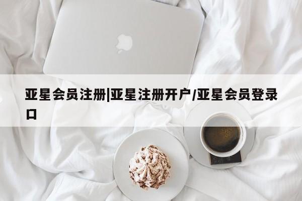 亚星会员注册|亚星注册开户/亚星会员登录口